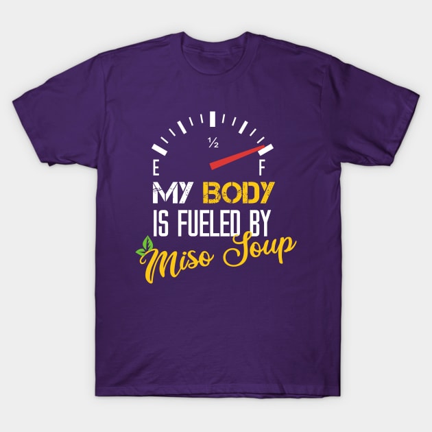 My Body Is Fueled By Miso Soup - Funny Sarcastic Saying Present For Mom T-Shirt by Arda